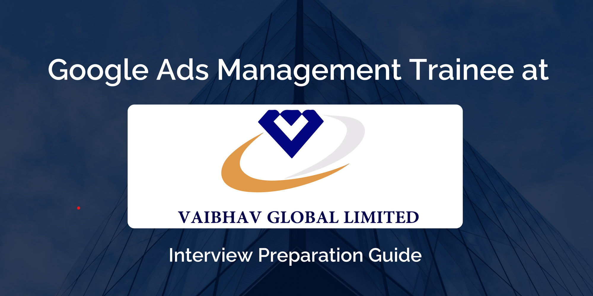 Interview Preparation Guide for Vaibhav Global's Google Ads Management Trainee Role